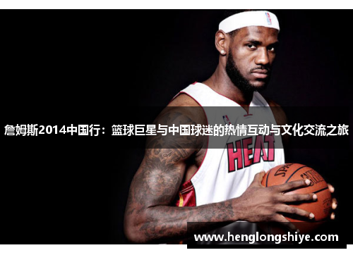 詹姆斯2014中国行：篮球巨星与中国球迷的热情互动与文化交流之旅